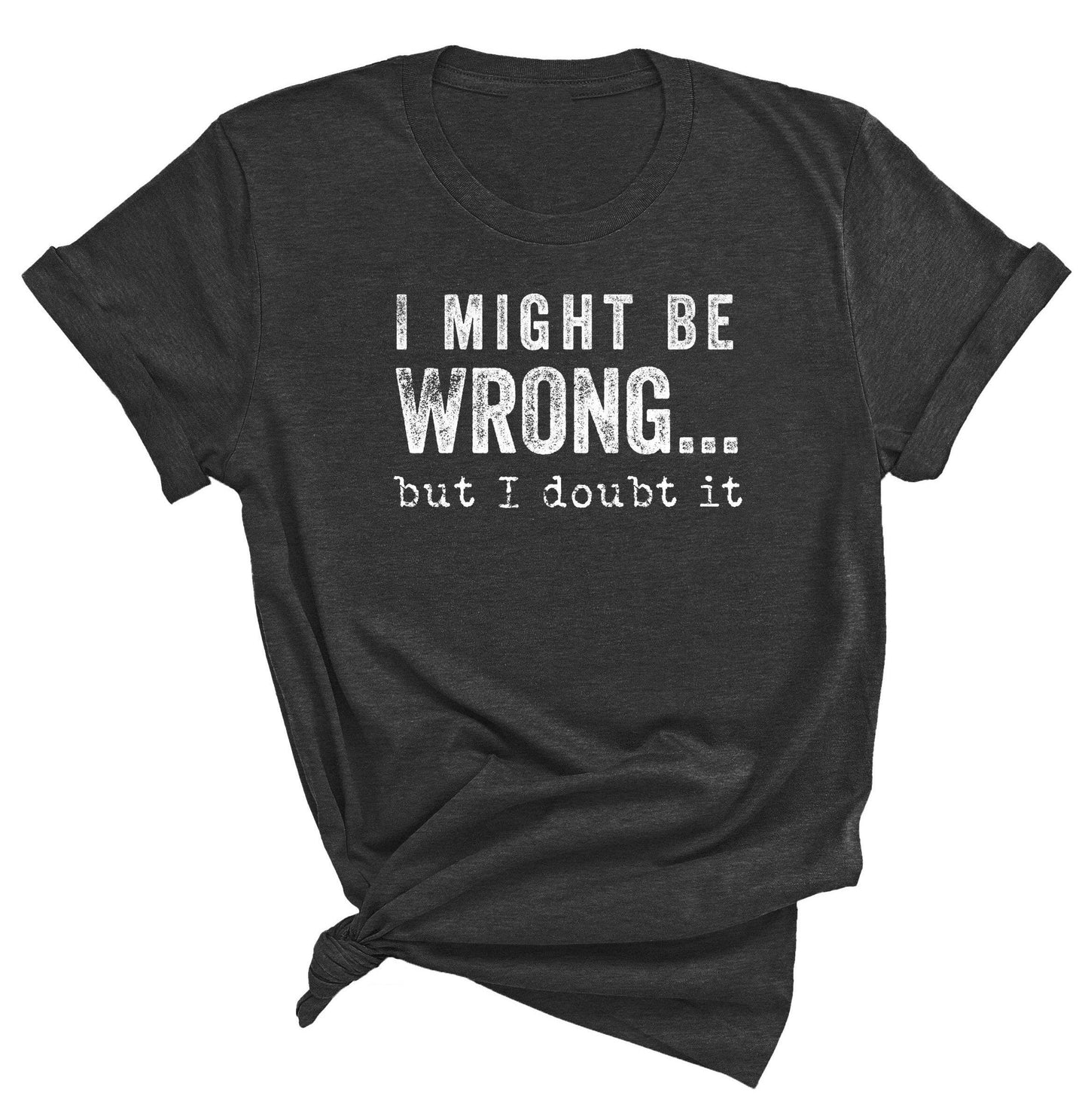 I MIGHT BE WRONG T-SHIRT
