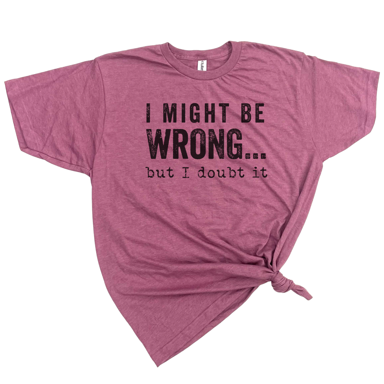 I MIGHT BE WRONG T-SHIRT