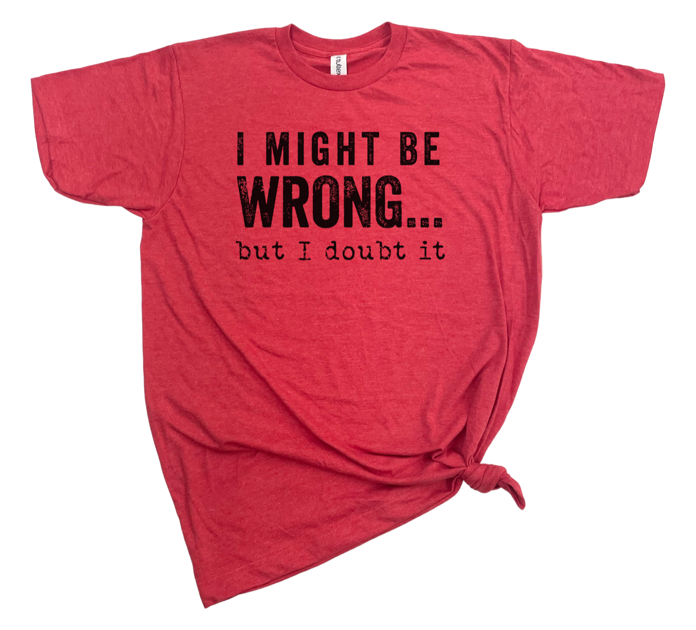 I MIGHT BE WRONG T-SHIRT