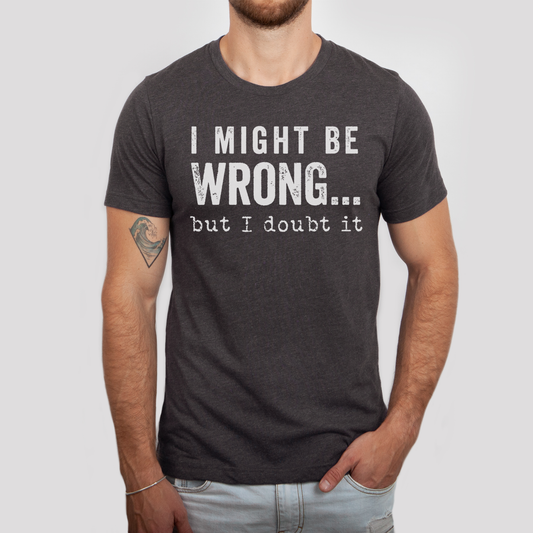 I MIGHT BE WRONG T-SHIRT