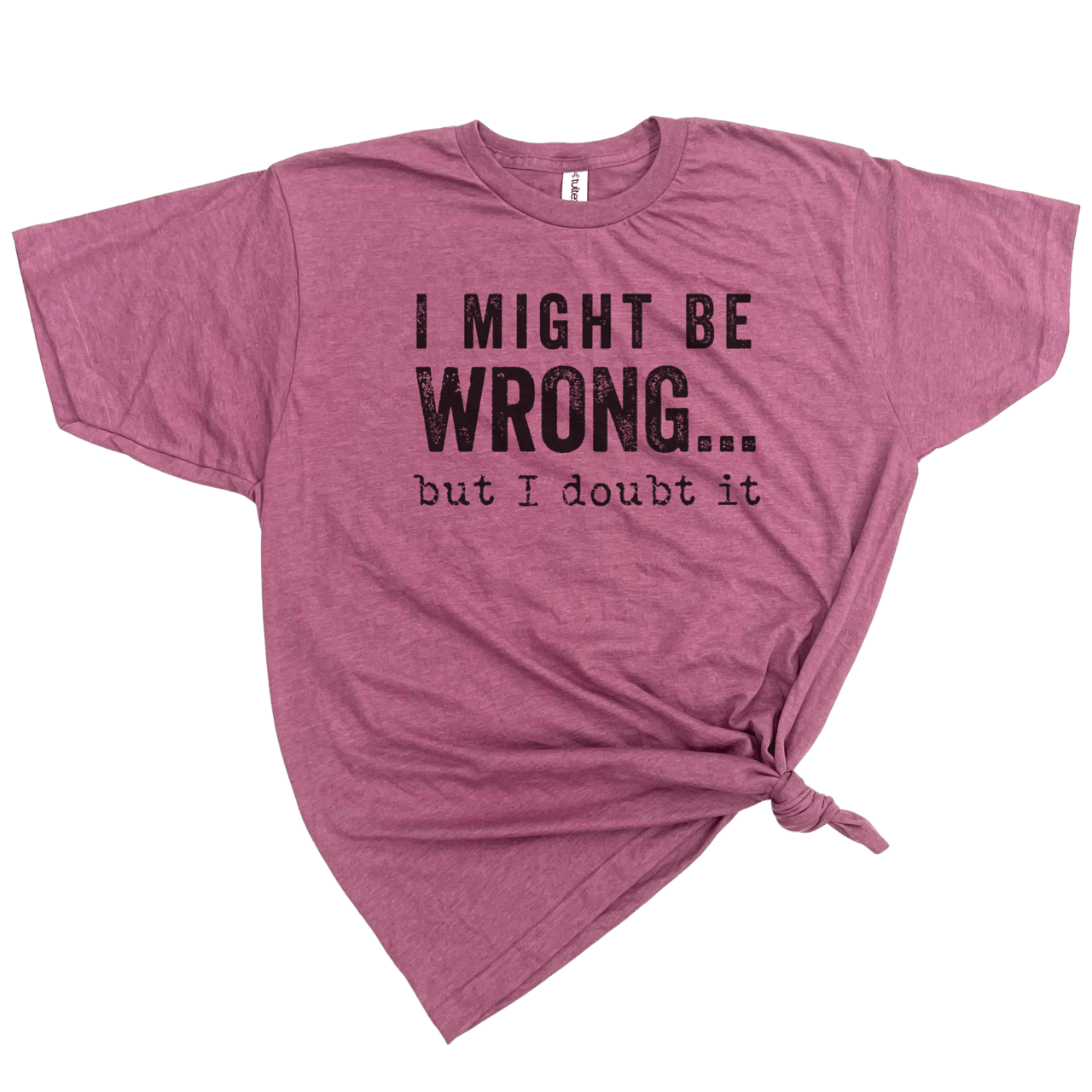 I MIGHT BE WRONG T - SHIRT - Nurturewise