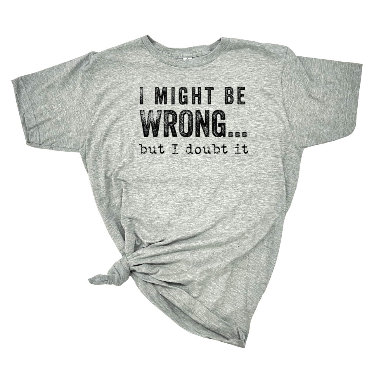 I MIGHT BE WRONG T - SHIRT - Nurturewise